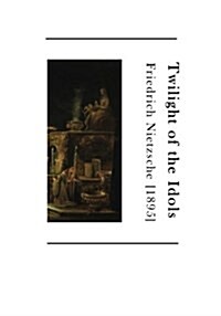Twilight of the Idols: How to Philosophize with a Hammer (Paperback)