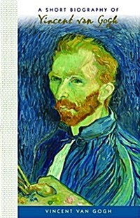 A Short Biography of Vincent Van Gogh (Hardcover)