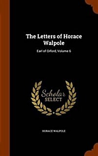 The Letters of Horace Walpole: Earl of Orford, Volume 6 (Hardcover)