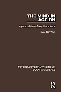 The Mind in Action : A Personal View of Cognitive Science (Hardcover)