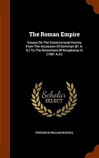 The Roman Empire: Essays on the Constitutional History from the Accession of Domitian (81 A. D.) to the Retirement of Nicephorus III (10 (Hardcover)