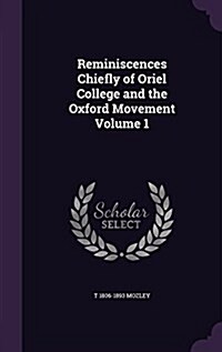 Reminiscences Chiefly of Oriel College and the Oxford Movement Volume 1 (Hardcover)