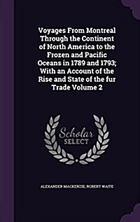 Voyages from Montreal Through the Continent of North America to the Frozen and Pacific Oceans in 1789 and 1793; With an Account of the Rise and State (Hardcover)