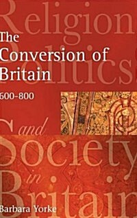 The Conversion of Britain : Religion, Politics and Society in Britain, 600-800 (Hardcover)