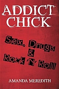 Addict Chick: Sex, Drugs & Rock n Roll (Paperback)