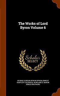 The Works of Lord Byron Volume 6 (Hardcover)