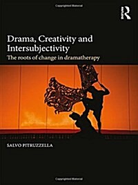 Drama, Creativity and Intersubjectivity : The Roots of Change in Dramatherapy (Hardcover)