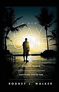 A New Day One: Trauma, Grace, and a Young Mans Journey from Foster Care to Yale (Paperback)
