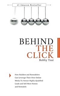 Behind the Click: How Builders and Remodelers Can Leverage Their Own Online Media to Attract Highly-Qualified Leads and Sell More Homes (Paperback)