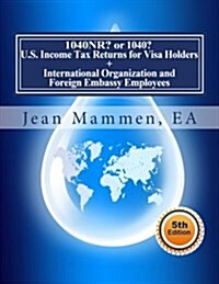 1040nr? or 1040? U.S. Income Tax Returns for Visa Holders +: International Organization and Foreign Embassy Employees Fifth Edition (Paperback)