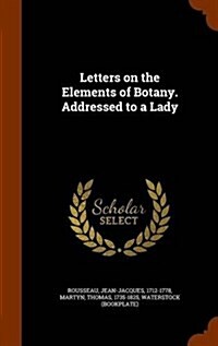 Letters on the Elements of Botany. Addressed to a Lady (Hardcover)