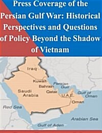 Press Coverage of the Persian Gulf War: Historical Perspectives and Questions of Policy Beyond the Shadow of Vietnam (Paperback)