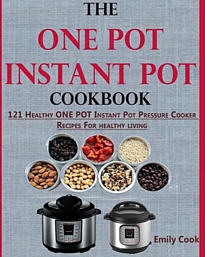 The One Pot Instant Pot Cookbook: 121 Healthy One Pot Instant Pot Pressure Cooker Recipes for Every Mum (+Instant Pot Time Guide) (Paperback)