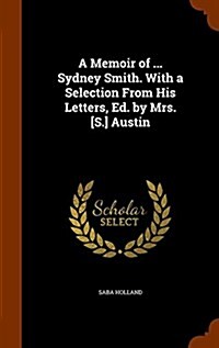 A Memoir of ... Sydney Smith. with a Selection from His Letters, Ed. by Mrs. [S.] Austin (Hardcover)