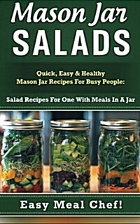 Mason Jar Salads: Quick, Easy & Healthy Mason Jar Recipes for Busy People: Salad Recipes for One with Meals in a Jar (Paperback)