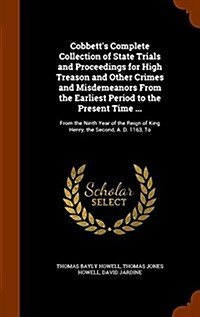 Cobbetts Complete Collection of State Trials and Proceedings for High Treason and Other Crimes and Misdemeanors from the Earliest Period to the Prese (Hardcover)