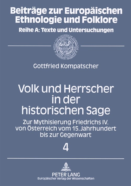 Volk Und Herrscher in Der Historischen Sage: Zur Mythisierung Friedrichs IV. Von Oesterreich Vom 15. Jahrhundert Bis Zur Gegenwart (Paperback)