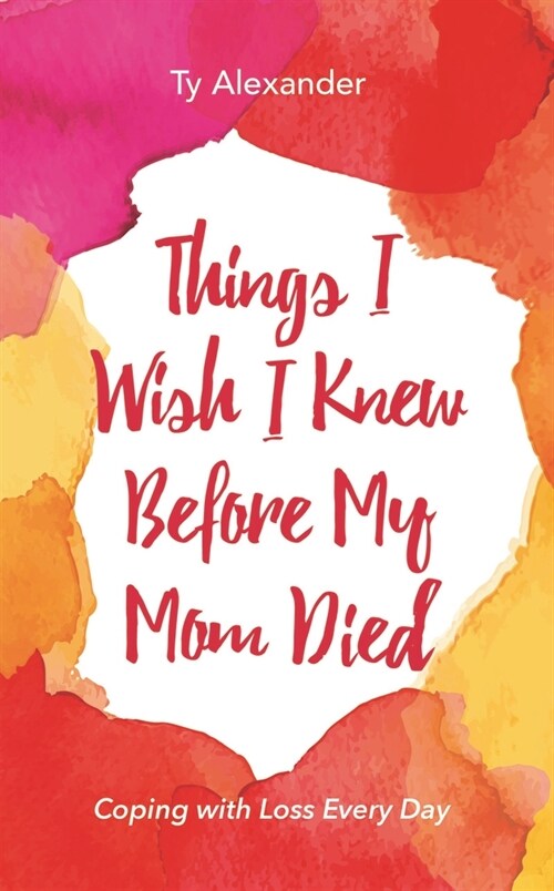 Things I Wish I Knew Before My Mom Died: Coping with Loss Every Day (Bereavement or Grief Gift) (Paperback)