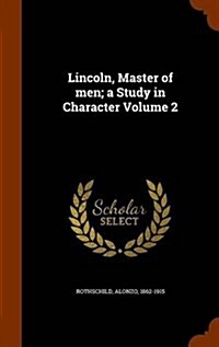 Lincoln, Master of Men; A Study in Character Volume 2 (Hardcover)