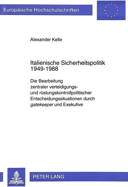 Italienische Sicherheitspolitik 1949-1988: Die Bearbeitung Zentraler Verteidigungs- Und Ruestungskontrollpolitischer Entscheidungssituationen Durch Ga (Paperback)