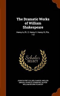 The Dramatic Works of William Shakespeare: Henry IV, PT. 2. Henry V. Henry VI, Pts. 1-3 (Hardcover)