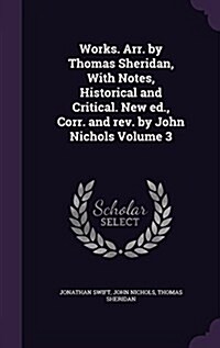 Works. Arr. by Thomas Sheridan, with Notes, Historical and Critical. New Ed., Corr. and REV. by John Nichols Volume 3 (Hardcover)