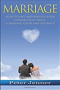 Marriage: How to Save and Rebuild Your Connection, Trust, Communication and Intimacy (Paperback)