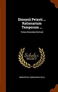 Dionysii Petavii ... Rationarium Temporum ...: Tomus Secundus [-Tertius] (Hardcover)