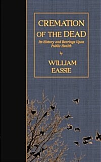 Cremation of the Dead: Its History and Bearings Upon Public Health (Paperback)