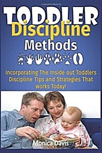 Toddler Discipline Methods: Incorporating the Inside Out Toddlers Discipline Tips and Strategies That Works Today! (Paperback)