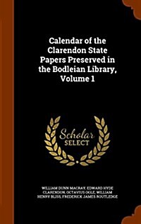 Calendar of the Clarendon State Papers Preserved in the Bodleian Library, Volume 1 (Hardcover)