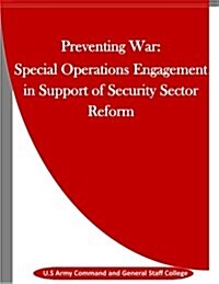 Preventing War: Special Operations Engagement in Support of Security Sector Reform (Paperback)