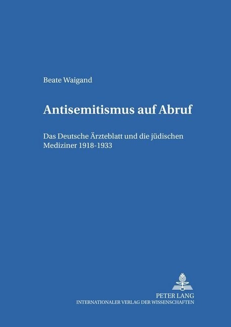 Antisemitismus Auf Abruf: Das Deutsche Aerzteblatt Und Die Juedischen Mediziner 1918-1933 (Paperback)