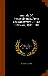 Annals of Pennsylvania, from the Discovery of the Delaware, 1609-1682 (Hardcover)