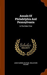 Annals of Philadelphia and Pennsylvania: In the Olden Time (Hardcover)