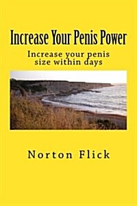 Increase Your Penis Power: Increase Your Penis Size Within Days (Paperback)