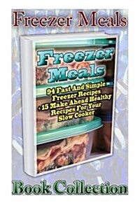 Freezer Meals Book Collection: 94 Fast and Simple Freezer Recipes + 15 Make Ahead Healthy Recipes for Your Slow Cooker: (Freezer Meals for the Slow C (Paperback)