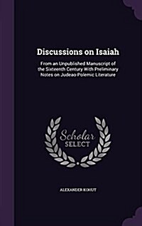 Discussions on Isaiah: From an Unpublished Manuscript of the Sixteenth Century with Preliminary Notes on Judeao-Polemic Literature (Hardcover)