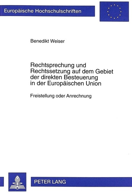 Rechtsprechung Und Rechtssetzung Auf Dem Gebiet Der Direkten Besteuerung in Der Europaeischen Union: Freistellung Oder Anrechnung (Paperback)