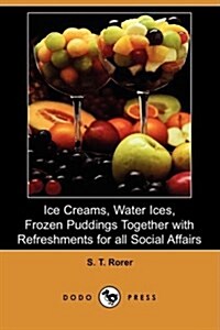 Ice Creams, Water Ices, Frozen Puddings Together with Refreshments for All Social Affairs (Dodo Press) (Paperback)
