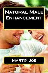 Natural Male Enhancement: Male Enhancement Is a Real Art Every Male Must Learn (Paperback)