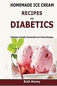 Homemade Ice Cream Recipes for Diabetics: Diabetes Friendly Homemade Ice Cream Recipes (Paperback)