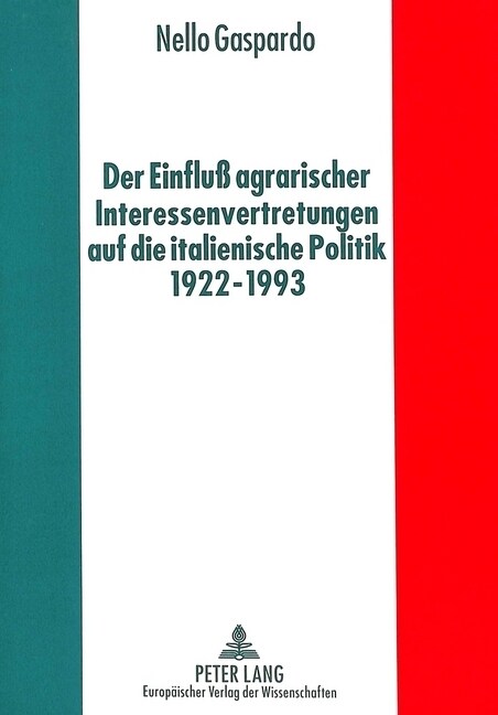 Der Einflu?Agrarischer Interessenvertretungen Auf Die Italienische Politik Von 1922 Bis 1993 (Paperback)