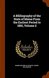 A Bibliography of the State of Maine from the Earliest Period to 1891, Volume 2 (Hardcover)