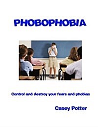 Phobophobia: Control and Destroy Your Fears and Phobias (Paperback)