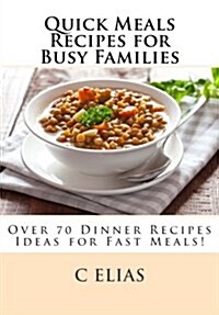 Quick Meals Recipes for Busy Families: Over 70 Dinner Recipes Ideas Including Beef Recipes, Vegetarian Recipes, Chicken Recipes, Gluten-Free Recipes a (Paperback)