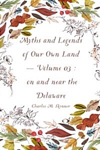 Myths and Legends of Our Own Land - Volume 03: On and Near the Delaware (Paperback)