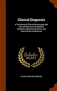 Clinical Diagnosis: A Text-Book of Clinical Microscopy and Clinical Chemistry for Medical Students, Laboratory Workers, and Practitioners (Hardcover)