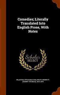 Comedies; Literally Translated Into English Prose, with Notes (Hardcover)