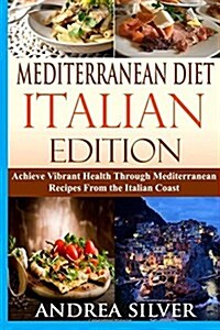 Mediterranean Diet Italian Edition: Achieve Vibrant Health Through Mediterranean Recipes from the Italian Coast (Paperback)